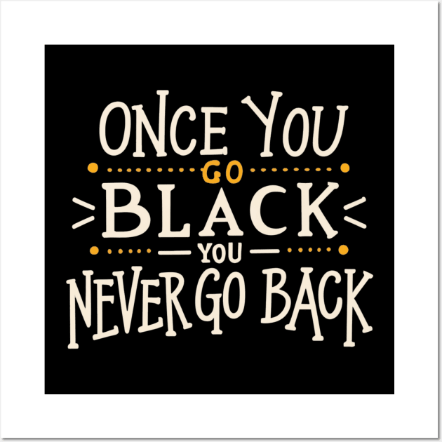 Once you go black you never go back Wall Art by Sanworld